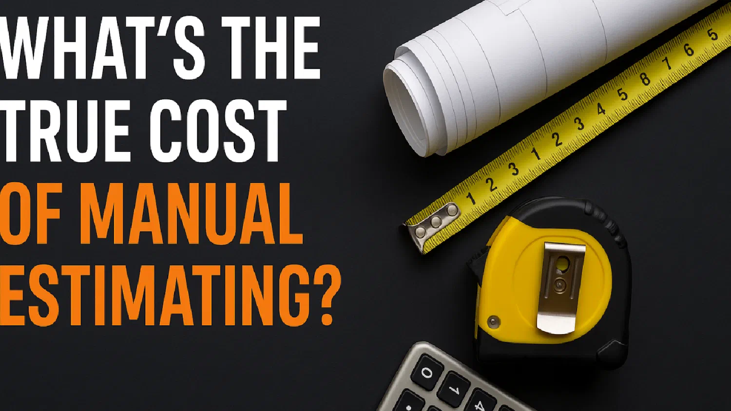 The True Cost of Manual Estimating (and How to Fix It)